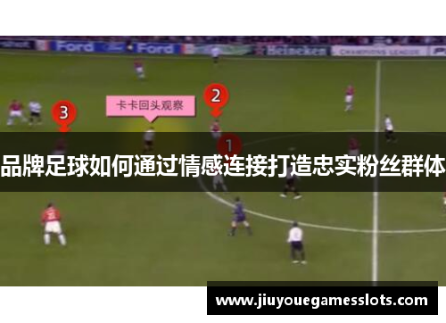 品牌足球如何通过情感连接打造忠实粉丝群体